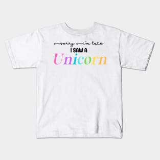 Sorry I'm Late I Saw a Unicorn Kids T-Shirt